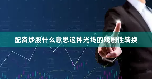 配资炒股什么意思这种光线的戏剧性转换