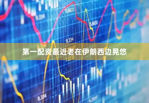 第一配资最近老在伊朗西边晃悠