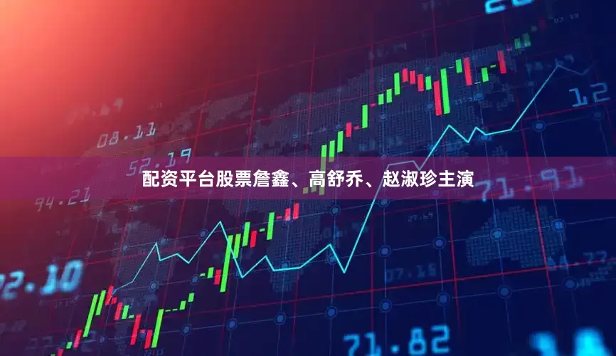 配资平台股票詹鑫、高舒乔、赵淑珍主演