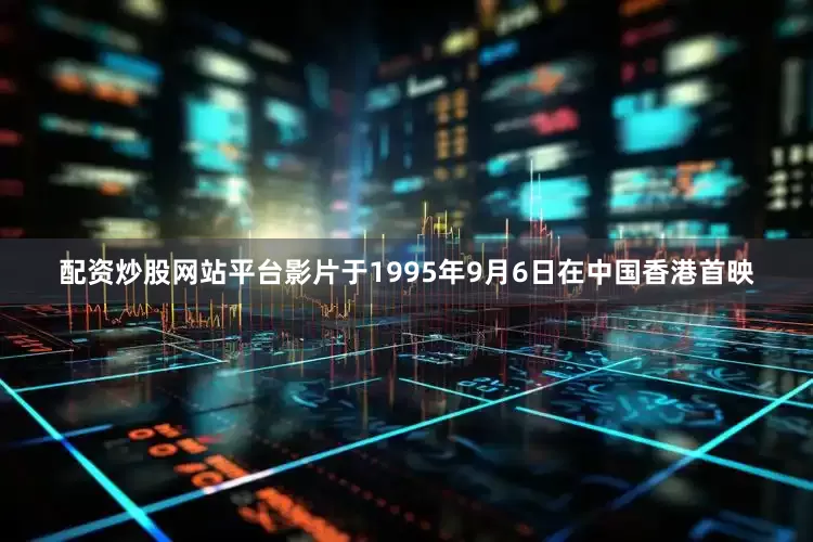 配资炒股网站平台影片于1995年9月6日在中国香港首映
