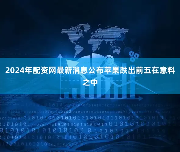 2024年配资网最新消息公布苹果跌出前五在意料之中